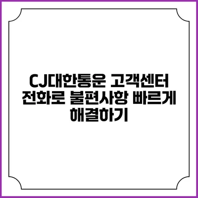 CJ대한통운 고객센터 전화로 불편사항 빠르게 해결하기