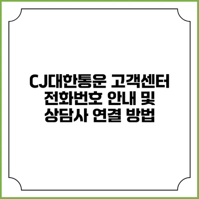 CJ대한통운 고객센터 전화번호 안내 및 상담사 연결 방법