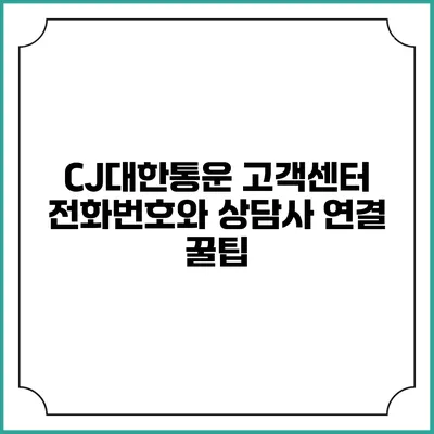 CJ대한통운 고객센터 전화번호와 상담사 연결 꿀팁