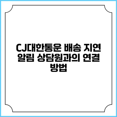 CJ대한통운 배송 지연 알림 상담원과의 연결 방법