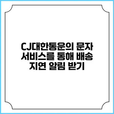 CJ대한통운의 문자 서비스를 통해 배송 지연 알림 받기