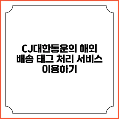 CJ대한통운의 해외 배송 태그 처리 서비스 이용하기