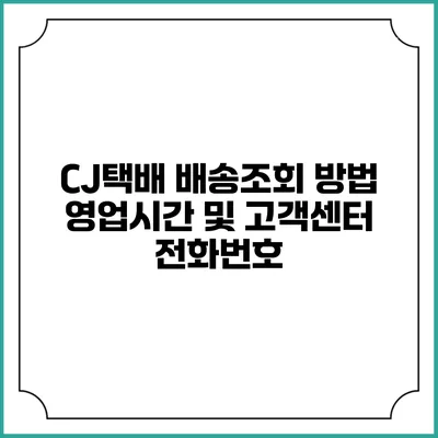 CJ택배 배송조회 방법 영업시간 및 고객센터 전화번호