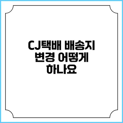 CJ택배 배송지 변경 어떻게 하나요?