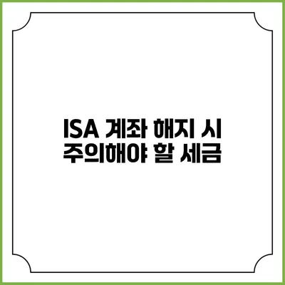 ISA 계좌 해지 시 주의해야 할 세금