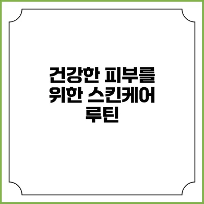 건강한 피부를 위한 스킨케어 루틴