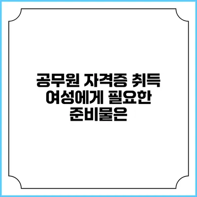 공무원 자격증 취득: 여성에게 필요한 준비물은?