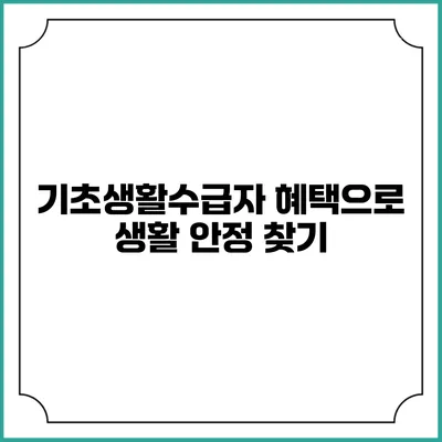 기초생활수급자 혜택으로 생활 안정 찾기