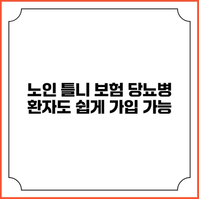 노인 틀니 보험: 당뇨병 환자도 쉽게 가입 가능