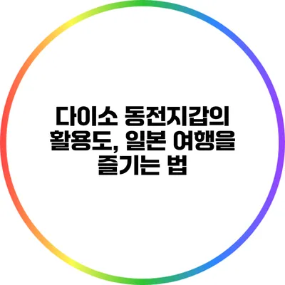 다이소 동전지갑의 활용도, 일본 여행을 즐기는 법