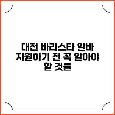 대전 바리스타 알바 지원하기 전 꼭 알아야 할 것들