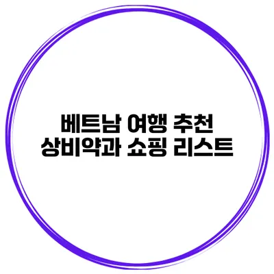 베트남 여행 추천 상비약과 쇼핑 리스트
