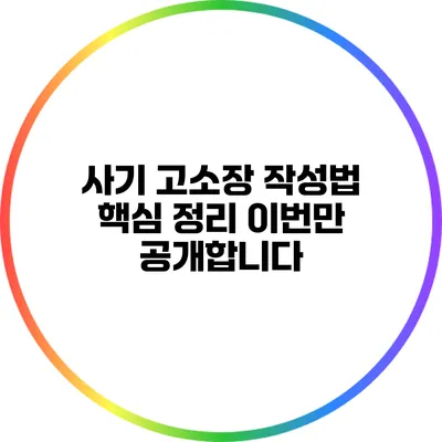사기 고소장 작성법 핵심 정리: 이번만 공개합니다