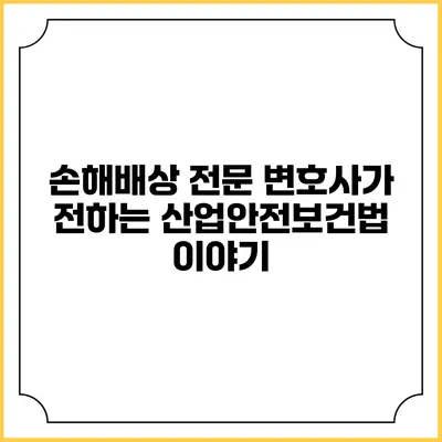 손해배상 전문 변호사가 전하는 산업안전보건법 이야기