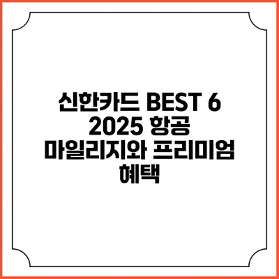 신한카드 BEST 6 2025 항공 마일리지와 프리미엄 혜택