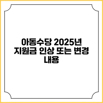 아동수당 2025년 지원금 인상 또는 변경 내용