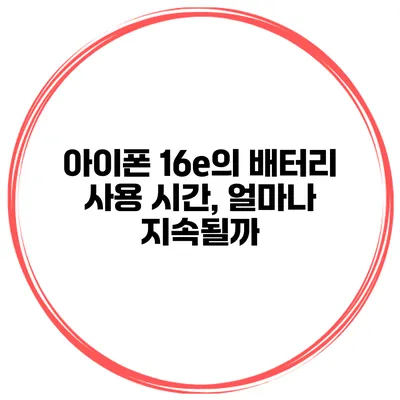 아이폰 16e의 배터리 사용 시간, 얼마나 지속될까?