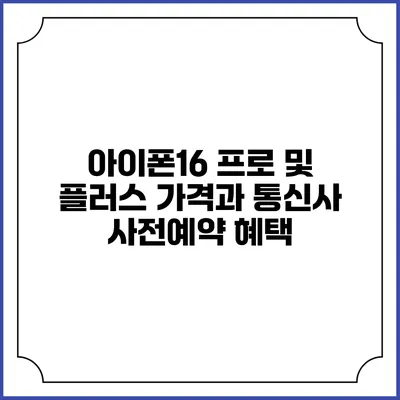 아이폰16 프로 및 플러스 가격과 통신사 사전예약 혜택