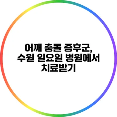 어깨 충돌 증후군, 수원 일요일 병원에서 치료받기