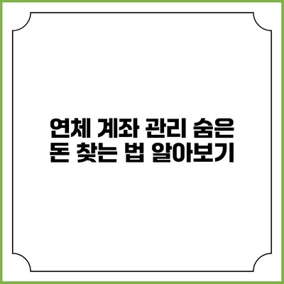 연체 계좌 관리: 숨은 돈 찾는 법 알아보기