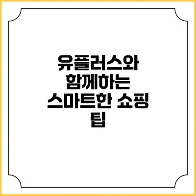 유플러스와 함께하는 스마트한 쇼핑 팁