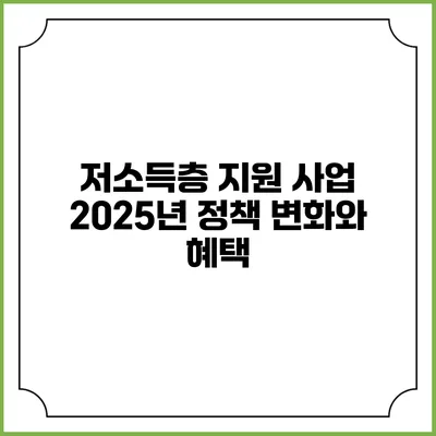 저소득층 지원 사업 2025년 정책 변화와 혜택