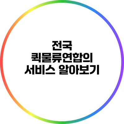 전국 퀵물류연합의 서비스 알아보기