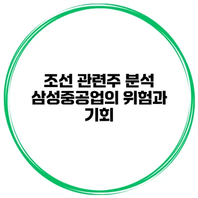 조선 관련주 분석 삼성중공업의 위험과 기회