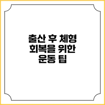 출산 후 체형 회복을 위한 운동 팁