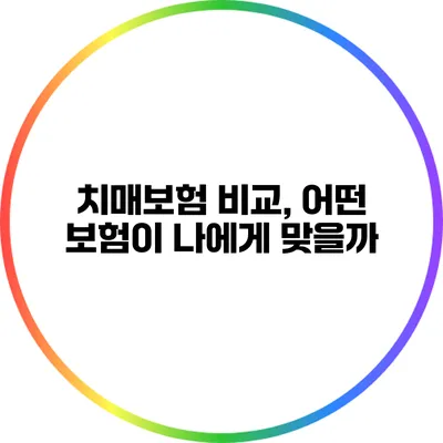 치매보험 비교, 어떤 보험이 나에게 맞을까?