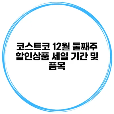 코스트코 12월 둘째주 할인상품 세일 기간 및 품목