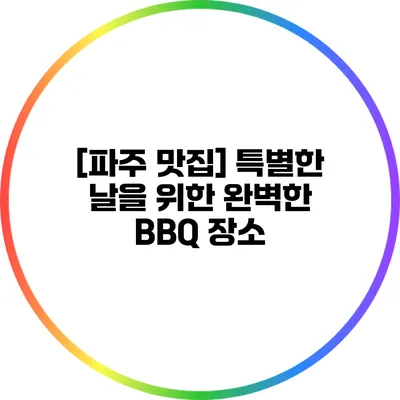 [파주 맛집] 특별한 날을 위한 완벽한 BBQ 장소