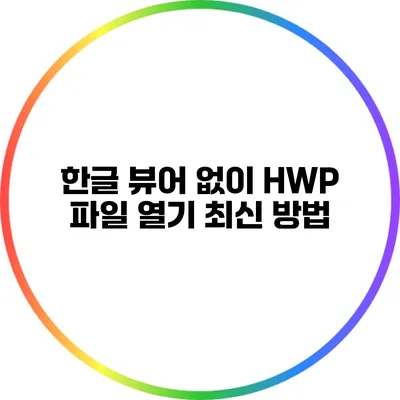 한글 뷰어 없이 HWP 파일 열기: 최신 방법