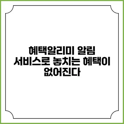 혜택알리미 알림 서비스로 놓치는 혜택이 없어진다