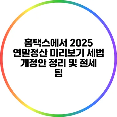 홈택스에서 2025 연말정산 미리보기: 세법 개정안 정리 및 절세 팁