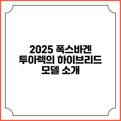 2025 폭스바겐 투아렉의 하이브리드 모델 소개