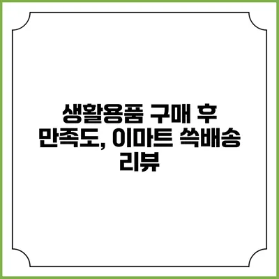 생활용품 구매 후 만족도, 이마트 쓱배송 리뷰