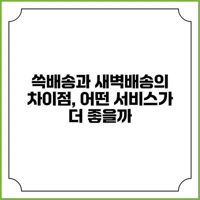 쓱배송과 새벽배송의 차이점, 어떤 서비스가 더 좋을까?