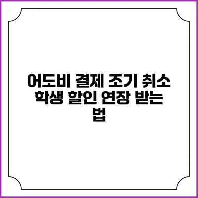 어도비 결제 조기 취소 학생 할인 연장 받는 법