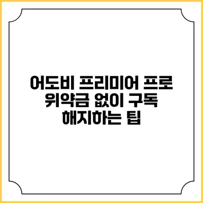 어도비 프리미어 프로 위약금 없이 구독 해지하는 팁