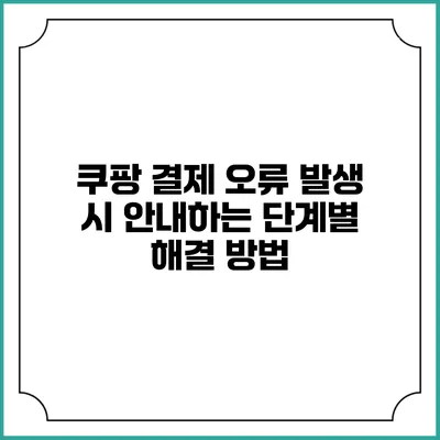 쿠팡 결제 오류 발생 시 안내하는 단계별 해결 방법