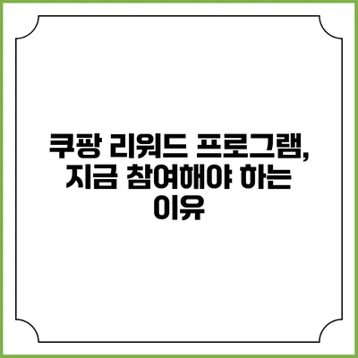 쿠팡 리워드 프로그램, 지금 참여해야 하는 이유