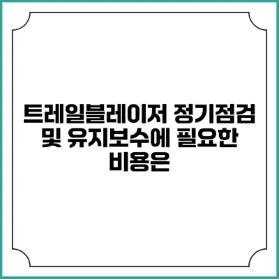 트레일블레이저 정기점검 및 유지보수에 필요한 비용은?
